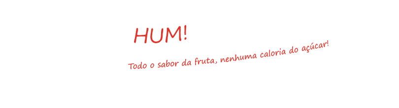 Hum! Todo o sabor da fruta, nenhuma caloria de açúcar!